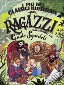 I più bei classici illustrati per ragazzi. Ediz. a colori libro di Sgardoli Guido