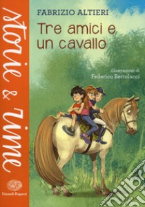 Tre amici e un cavallo. Ediz. a colori libro di Altieri Fabrizio