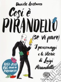 Così è Pirandello (se vi pare). I personaggi e le storie di Luigi Pirandello libro di Aristarco Daniele