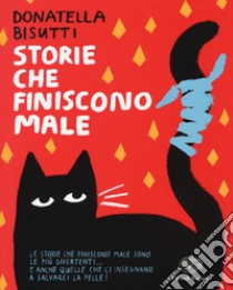 Storie che finiscono male. Ediz. a colori libro di Bisutti Donatella