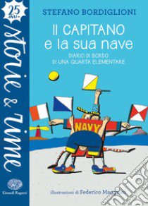 Il capitano e la sua nave. Diario di bordo di una quarta elementare. Ediz. a colori libro di Bordiglioni Stefano