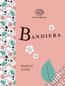 Bandiera. Ediz. a colori. Ediz. deluxe libro di Lodi Mario