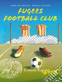 Fugees football club libro di De Amicis Igor; Luciani Paola