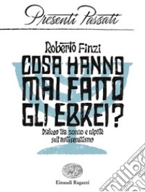 Cosa hanno mai fatto gli ebrei? Dialogo tra nonno e nipote sull'antisemitismo libro di Finzi Roberto