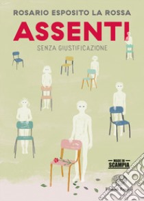 Assenti. Senza giustificazione libro di La Rossa Esposito Rosario