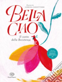 Bella ciao. Il canto della Resistenza. Ediz. a colori libro di Canottiere Lorena