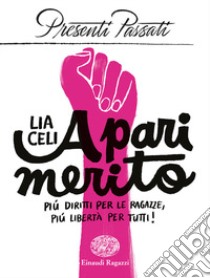 A pari merito. Più diritti per le ragazze, più libertà per tutti libro di Celi Lia