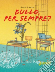 Bullo, per sempre? libro di Parisi Giusi