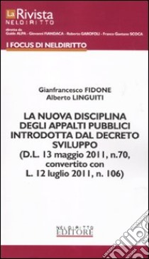 La nuova disciplina degli appalti pubblici introdotta dal decreto sviluppo (D.L. 13 maggio 2011, n. 70, convertito con L. 12 luglio 2011, n. 106) libro di Fidone Gianfrancesco - Linguiti Alberto