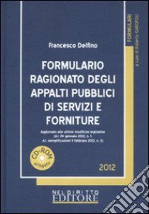 Formulario ragionato degli appalti pubblici di servizi e forniture. Con CD-ROM libro di Delfino Francesco