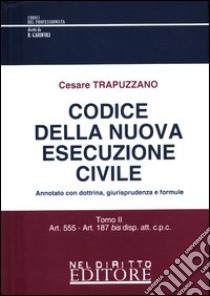 Codice della nuova esecuzione civile. Annotato con dottrina, giurisprudenza e formule libro di Trapuzzano Cesare
