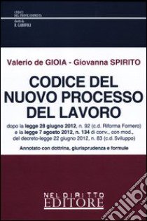 Codice del nuovo processo del lavoro. Annotato con dottrina, giurisprudenza e formule libro di De Gioia Valerio - Spirito Giovanna