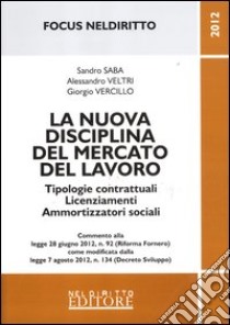 La nuova disciplina del mercato del lavoro. Tipologie contrattuali licenziamenti ammortizzatori sociali libro di Saba Sandro; Veltri Alessandro; Vercillo Giorgio