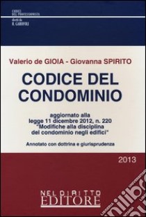 Codice del condominio. Aggiornato alla Legge 11 dicembre 2012, n. 220 «Modifiche alla disciplina del condominio negli edifici» libro di De Gioia Valerio; Spirito Giovanna