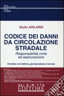 Codice dei danni da circolazione stradale. Responsabilità civile ed assicurazione libro di Adilardi Giulio