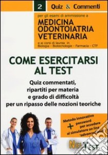 Come esercitarsi al test. Per gli esami di ammissione a medicina odontoiatria veterinaria e ai corsi di laurea in biologia, biotecnologie, farmacia, CTF libro