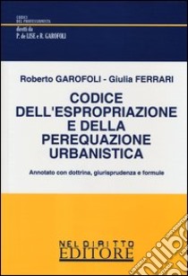 Codice dell'espropriazione e della perequazione urbanistica libro di Garofoli Roberto; Ferrari Giulia