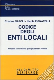 Codice degli enti locali. Annotato con dottrina, giurisprudenza e formule libro di Napoli Cristina - Pignatelli Nicola