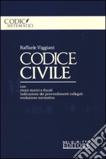 Codice civile. Con rinvii storici e fiscali, indicazione dei provvedimenti collegati, evoluzione normativa libro di Viggiani Raffaele