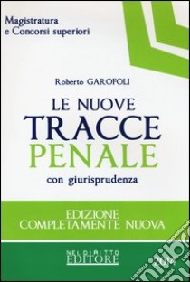 Le nuove tracce penale con giurisprudenza libro di Garofoli Roberto