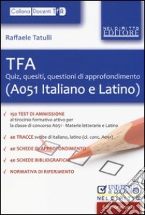 TFA. Quiz, quesiti, questioni di approfondimento (A051 italiano e latino) libro di Tatulli Raffaele