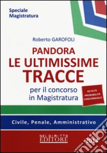 Pandora. Le ultimissime tracce per il concorso in magistratura. Civile, penale, amministrativo libro di Garofoli Roberto