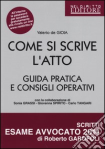 Come si scrive l'atto. Guida pratica e consigli operativi libro di De Gioia Valerio