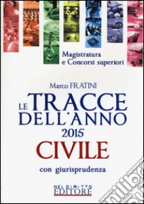 Le tracce dell'anno 2015 civile con giurisprudenza libro di Fratini Marco