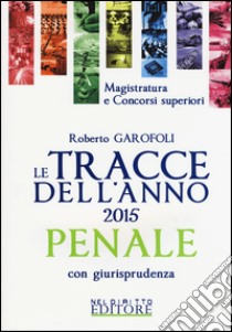 Le tracce dell'anno 2015 penale con giurisprudenza libro di Garofoli Roberto