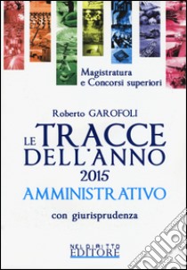 Le tracce dell'anno 2015 amministrativo con giurisprudenza libro di Garofoli Roberto