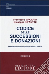 Codice delle successioni e donazioni. Annotato con dottrina, giurisprudenza e formule libro di Macario Francesco; Infantini Giuseppe