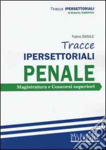 Tracce ipersettoriali penale. Magistratura e concorsi superiori libro di Basile Fabio