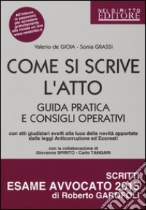 Come si scrive l'atto. Guida pratica e consigli operativi libro di De Gioia Valerio; Grassi Sonia