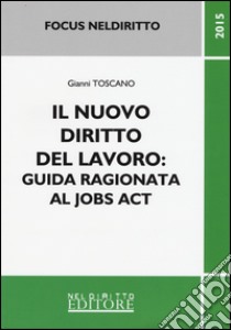 Il nuovo diritto del lavoro. Guida ragionata al jobs act libro di Toscano Gianni