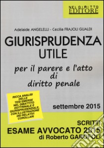 Giurisprudenza utile per il parere e l'atto di diritto penale libro di Angelelli Adelaide; Frajoli Gualdi Cecilia