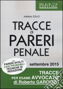 Tracce di pareri penale con pareri svolti, casi probabili, tecniche di redazione libro di Zullo Adriano