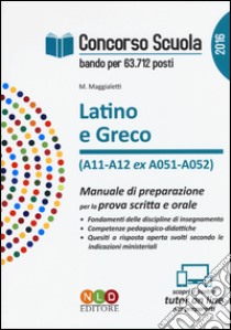 Concorso scuola. Latino e greco (classi di concorso A11-A12 ex A051-A052). Manuale di preparazione per la prova scritta e orale libro di Maggialetti Maria