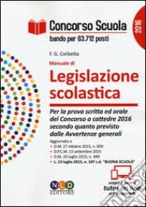 Concorso scuola. Manuale di legislazione scolastica. Per la prova scritta ed orale del concorso a cattedre 2016 secondo quanto previsto dalle avvertenze generali libro di Corbetta Federica Gaia