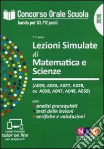 Concorso orale scuola. Lezioni simulate di matematica e scienze (A020, A026, A027, A028 ex A038, A047, A049, A059). Con aggiornamento online libro di Iusco Tiziana T.