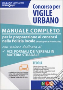 Concorso per vigile urbano. Manuale completo per la preparazione ai concorsi nella polizia locale (municipale e provinciale) libro