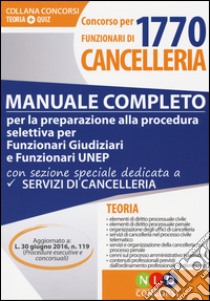 Concorso per 1770 funzionari di cancelleria. Manuale completo per la preparazione alla procedura selettiva per funzionari giudiziari e funzionari UNEP libro