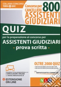 Concorso cancellieri. 800 assistenti giudiziari. Quiz per la preparazione del concorso per assistenti giudiziari. Prova scritta. Con Contenuto digitale per download e accesso on line libro