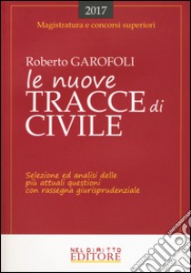 Le nuove tracce di civile. Selezione ed analisi delle più attuali questioni con rassegna giurisprudenziale libro di Garofoli Roberto