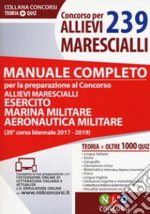 Concorso per 239 allievi marescialli. Manuale completo per la preparazione al concorso allievi marescialli (Esercito Marina Militare Aeronautica). Con Contenuto digitale per download e accesso on line libro