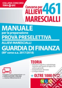 Concorso per 461 allievi marescialli guardia di finanza. Manuale per la preparazione alla prova preselettiva. Con aggiornamento online libro