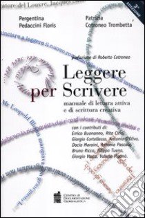 Leggere per scrivere. Manuale di lettura attiva e scrittura creativa libro di Pedaccini Floris Pergentina; Cotroneo Trombetta Patrizia