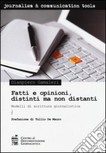 Fatti e opinioni, distinti ma non distanti. Modelli di scrittura giornalistica libro di Gamaleri Gianpiero