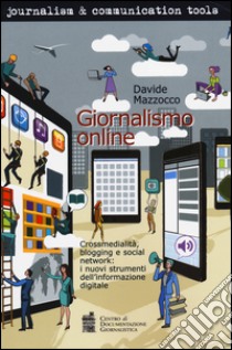 Giornalismo online. Crossmedialità, blogging e social network: i nuovi strumenti dell'informazione digitale libro di Mazzocco Davide