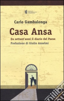 Casa Ansa. Da settant'anni il diario del Paese libro di Gambalonga Carlo