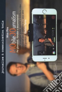 Mobile journalism. Come progettare, girare, montare e distribuire video professionali con il telefonino e... poco altro libro di Piro Nico